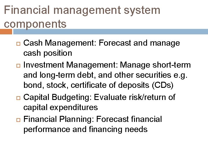 Financial management system components Cash Management: Forecast and manage cash position Investment Management: Manage