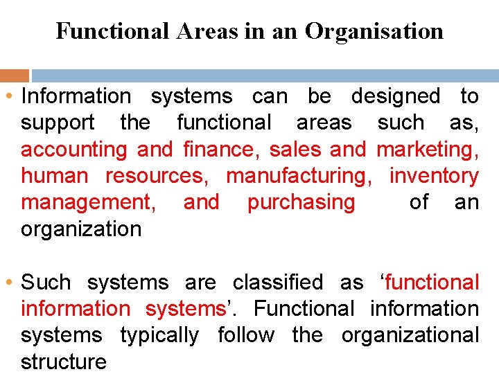 Functional Areas in an Organisation • Information systems can be designed to support the