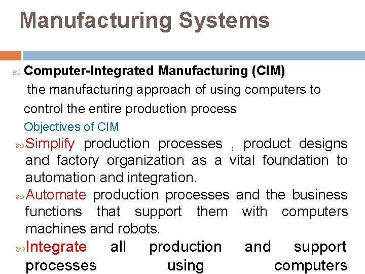 Manufacturing Systems Computer-Integrated Manufacturing (CIM) the manufacturing approach of using computers to control the