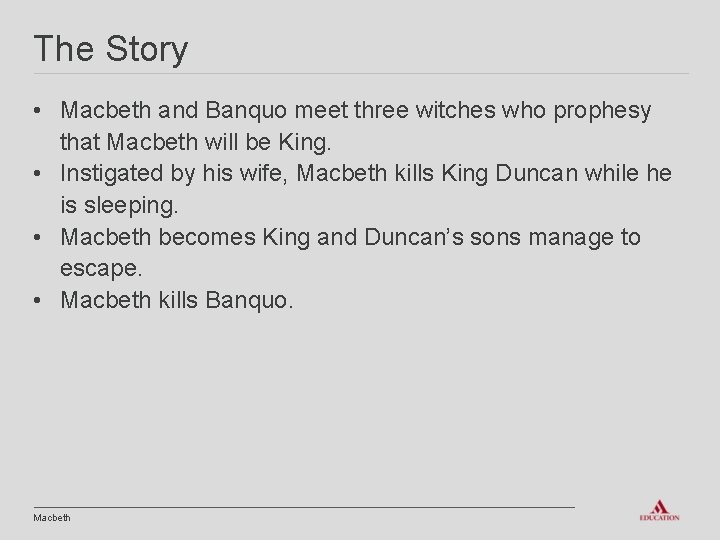 The Story • Macbeth and Banquo meet three witches who prophesy that Macbeth will