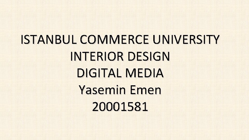 ISTANBUL COMMERCE UNIVERSITY INTERIOR DESIGN DIGITAL MEDIA Yasemin Emen 20001581 