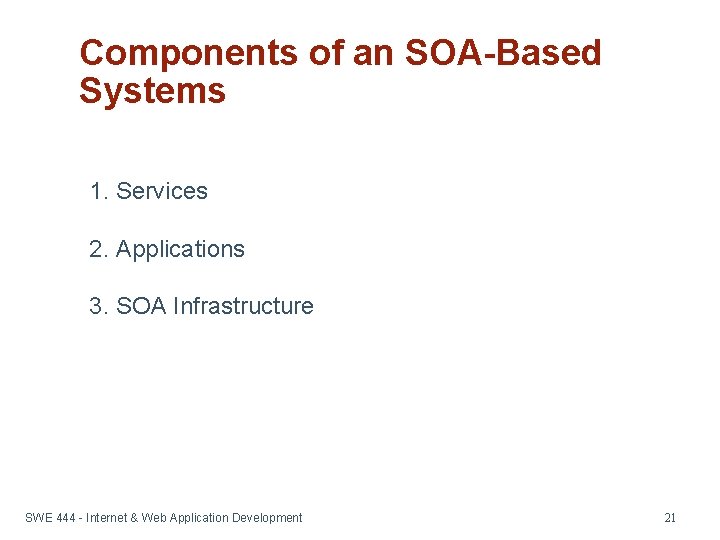 Components of an SOA-Based Systems 1. Services 2. Applications 3. SOA Infrastructure SWE 444