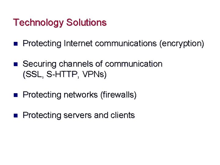 Technology Solutions n Protecting Internet communications (encryption) n Securing channels of communication (SSL, S-HTTP,