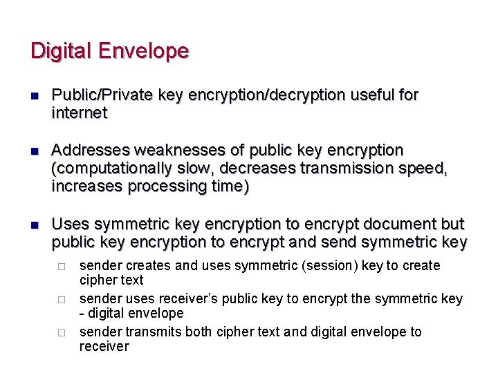 Digital Envelope n Public/Private key encryption/decryption useful for internet n Addresses weaknesses of public