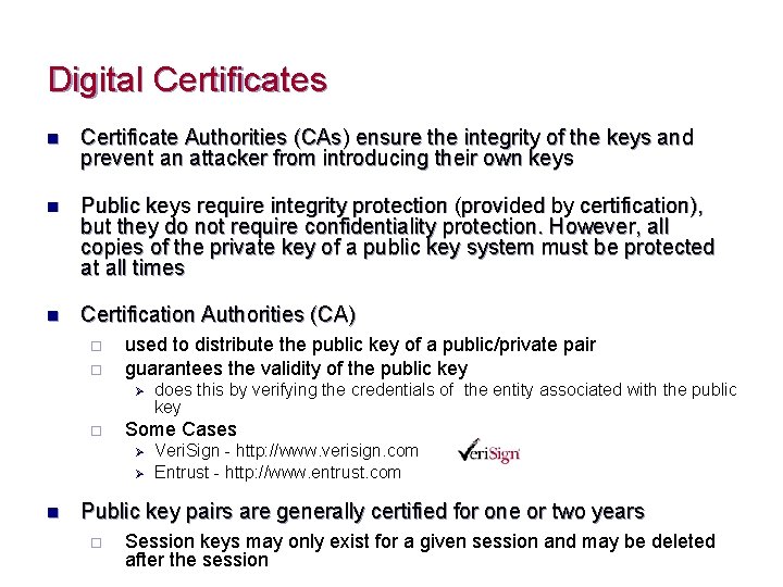Digital Certificates n Certificate Authorities (CAs) ensure the integrity of the keys and prevent