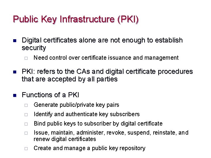 Public Key Infrastructure (PKI) n Digital certificates alone are not enough to establish security