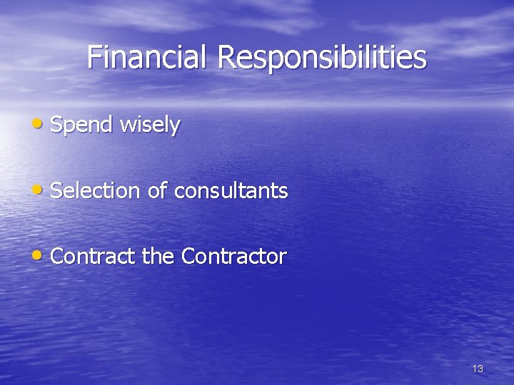 Financial Responsibilities • Spend wisely • Selection of consultants • Contract the Contractor 13
