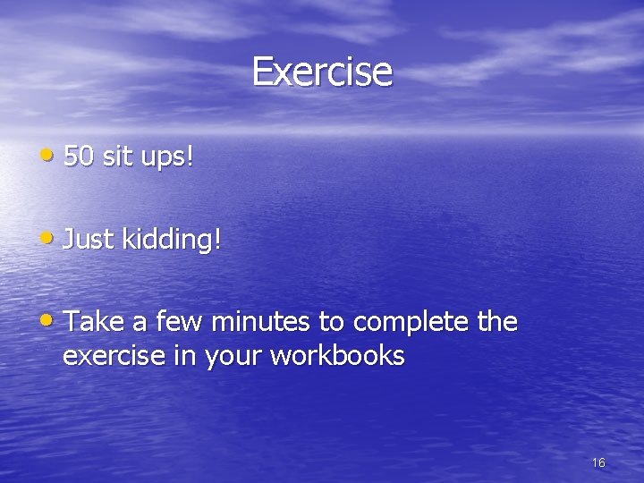 Exercise • 50 sit ups! • Just kidding! • Take a few minutes to