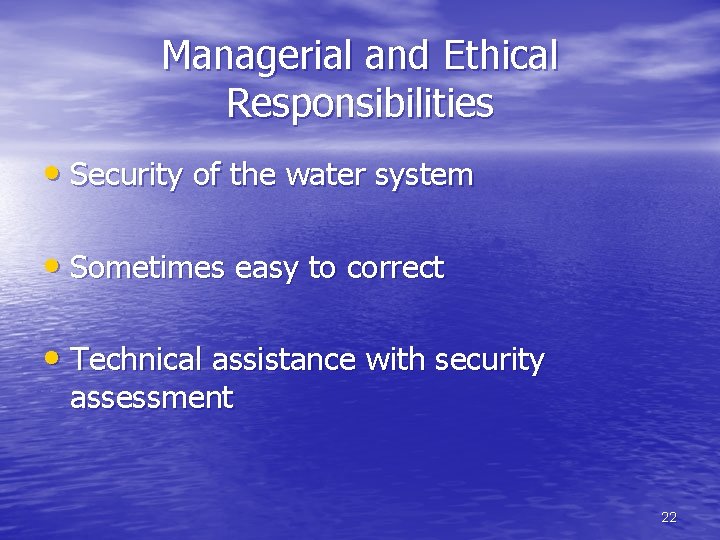 Managerial and Ethical Responsibilities • Security of the water system • Sometimes easy to