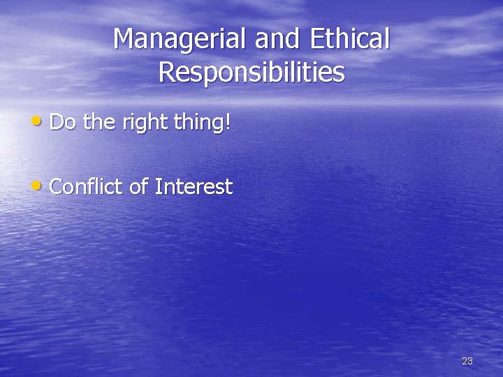 Managerial and Ethical Responsibilities • Do the right thing! • Conflict of Interest 23