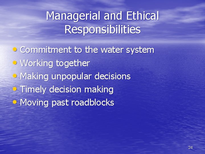 Managerial and Ethical Responsibilities • Commitment to the water system • Working together •