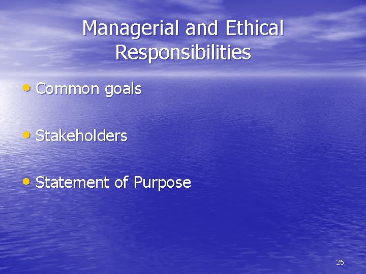 Managerial and Ethical Responsibilities • Common goals • Stakeholders • Statement of Purpose 25