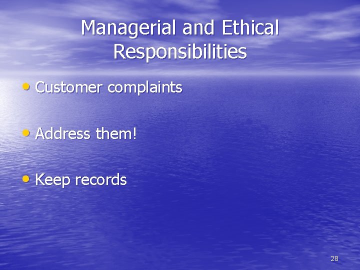 Managerial and Ethical Responsibilities • Customer complaints • Address them! • Keep records 28