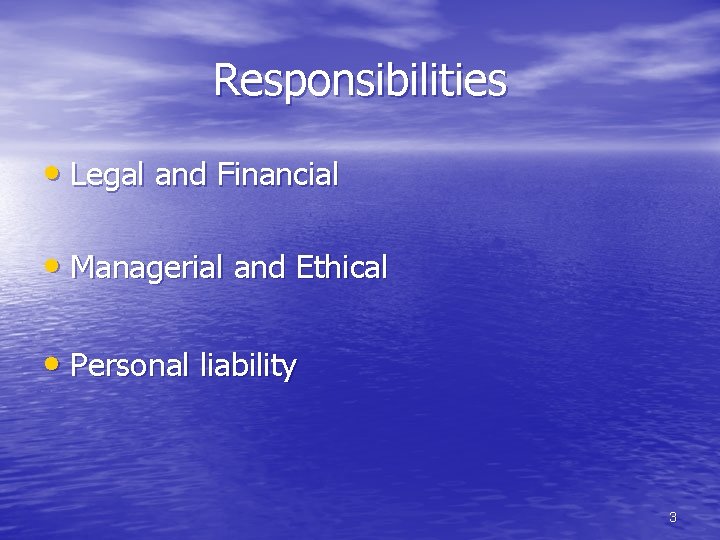 Responsibilities • Legal and Financial • Managerial and Ethical • Personal liability 3 