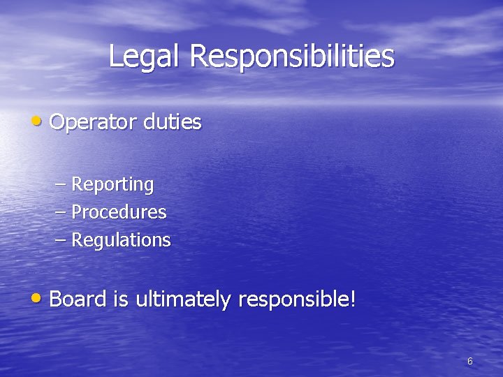 Legal Responsibilities • Operator duties – Reporting – Procedures – Regulations • Board is