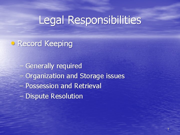 Legal Responsibilities • Record Keeping – Generally required – Organization and Storage issues –