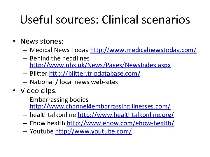 Useful sources: Clinical scenarios • News stories: – Medical News Today http: //www. medicalnewstoday.