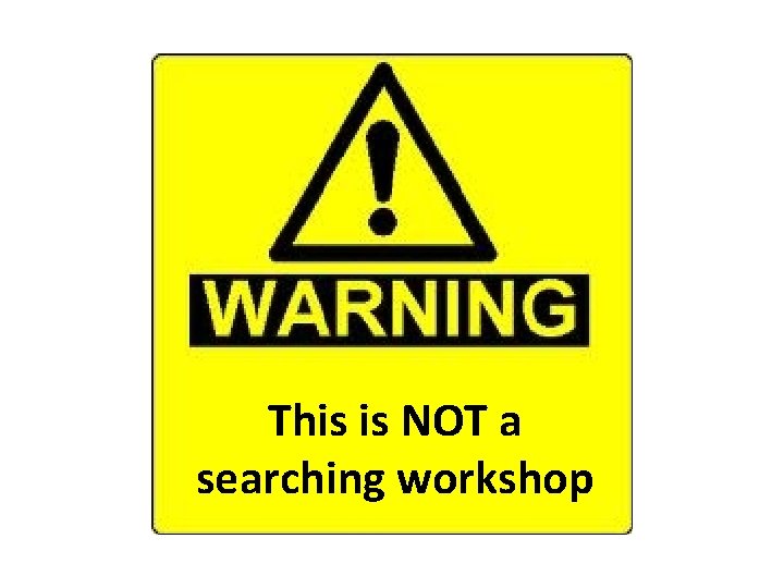 This is NOT a searching workshop 