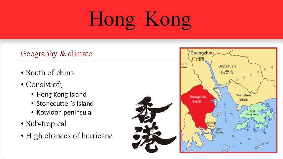Hong Kong Geography & climate • South of china • Consist of; • Hong