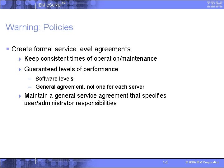 IBM e. Server™ Warning: Policies § Create formal service level agreements 4 Keep consistent