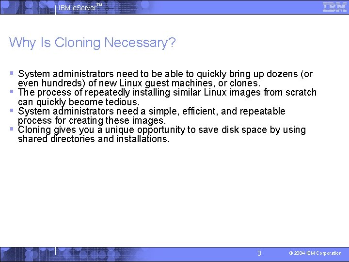 IBM e. Server™ Why Is Cloning Necessary? § System administrators need to be able