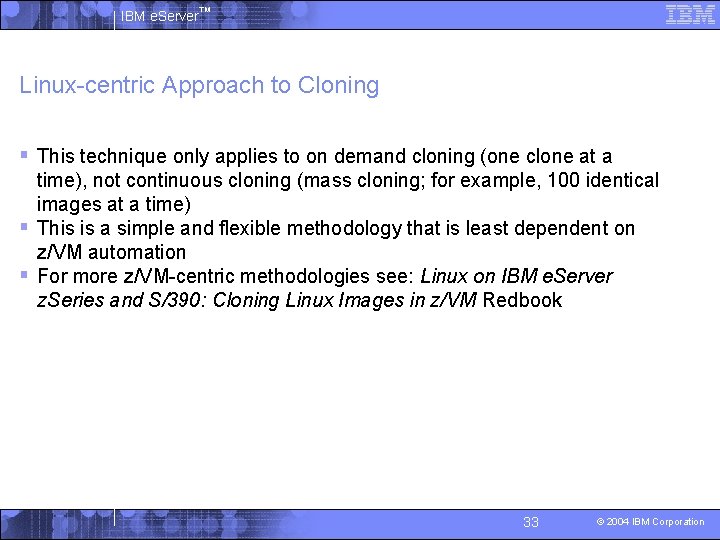 IBM e. Server™ Linux-centric Approach to Cloning § This technique only applies to on