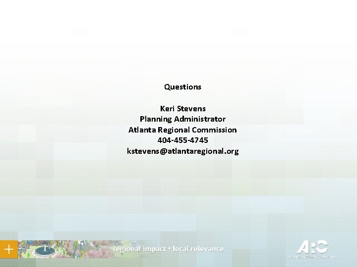 Questions Keri Stevens Planning Administrator Atlanta Regional Commission 404 -455 -4745 kstevens@atlantaregional. org 