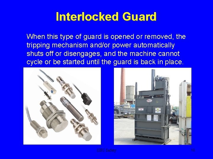 Interlocked Guard When this type of guard is opened or removed, the tripping mechanism