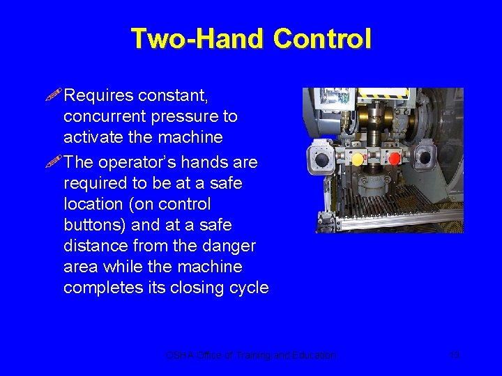 Two-Hand Control !Requires constant, concurrent pressure to activate the machine !The operator’s hands are