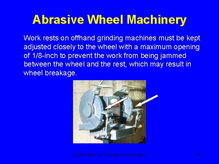 Abrasive Wheel Machinery Work rests on offhand grinding machines must be kept adjusted closely