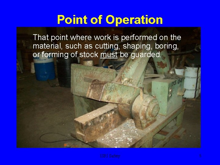 Point of Operation That point where work is performed on the material, such as