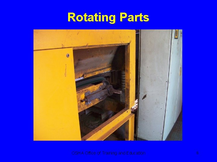 Rotating Parts OSHA Office of Training and Education 6 