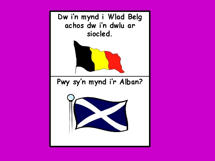 Dw i’n mynd i Wlad Belg achos dw i’n dwlu ar siocled. Pwy sy’n