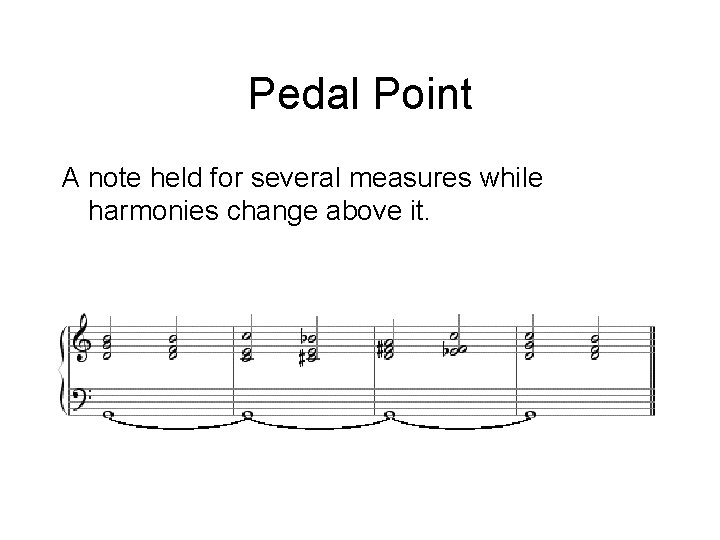 Pedal Point A note held for several measures while harmonies change above it. 