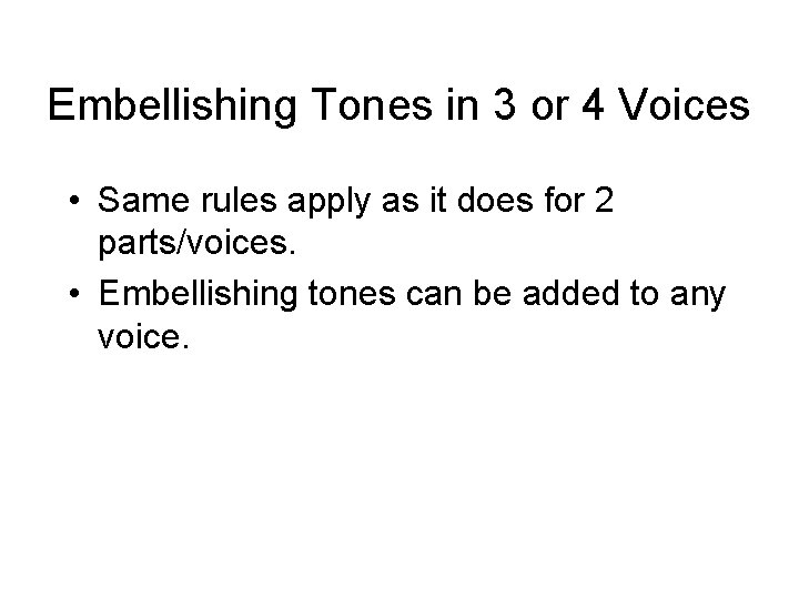 Embellishing Tones in 3 or 4 Voices • Same rules apply as it does