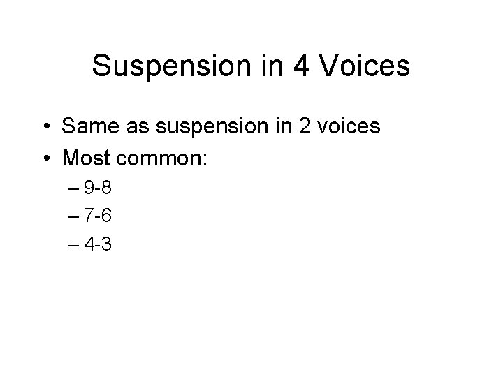 Suspension in 4 Voices • Same as suspension in 2 voices • Most common: