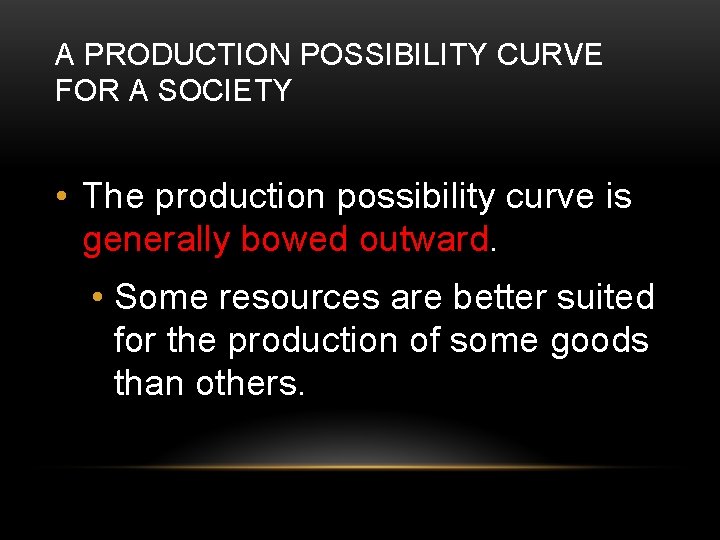 A PRODUCTION POSSIBILITY CURVE FOR A SOCIETY • The production possibility curve is generally