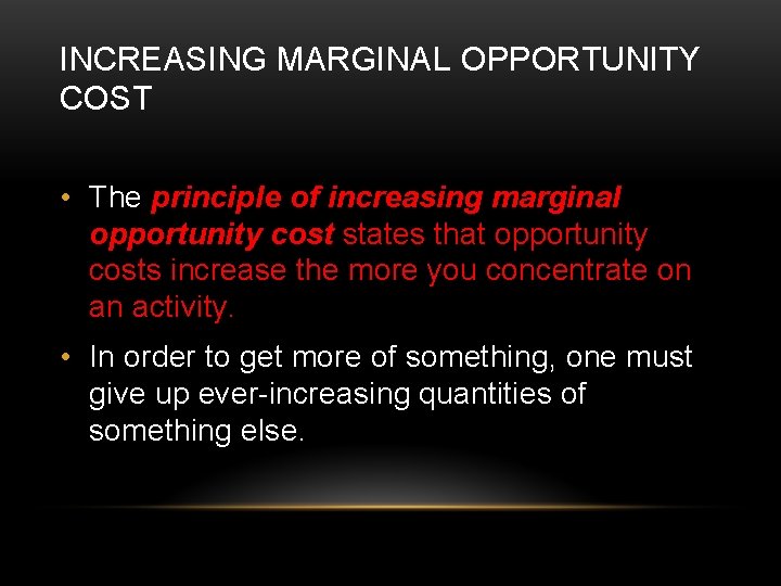 INCREASING MARGINAL OPPORTUNITY COST • The principle of increasing marginal opportunity cost states that