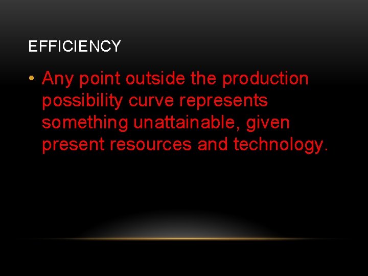 EFFICIENCY • Any point outside the production possibility curve represents something unattainable, given present