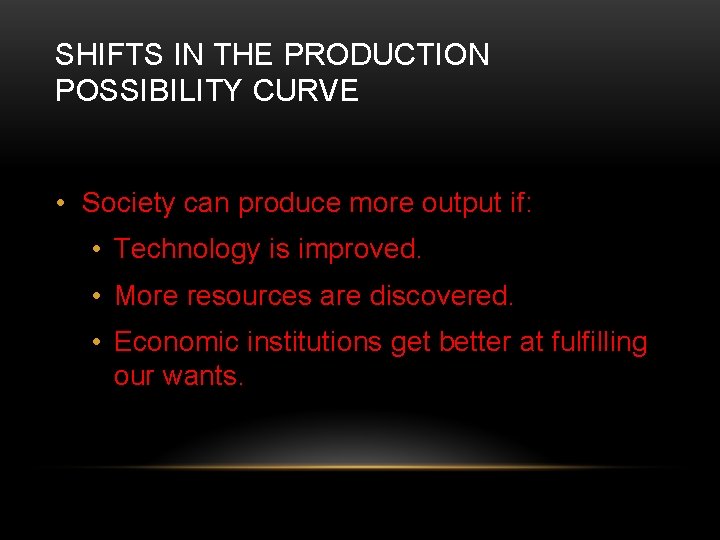 SHIFTS IN THE PRODUCTION POSSIBILITY CURVE • Society can produce more output if: •