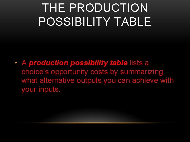 THE PRODUCTION POSSIBILITY TABLE • A production possibility table lists a choice's opportunity costs