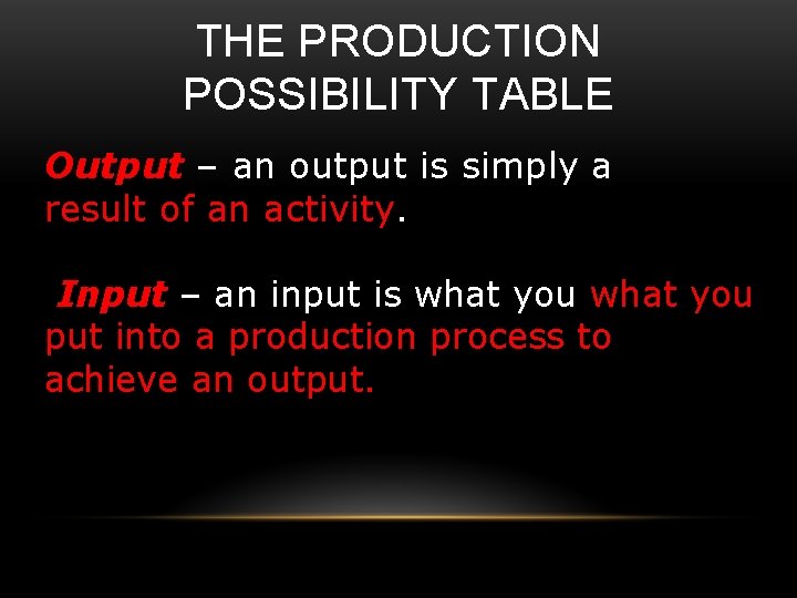 THE PRODUCTION POSSIBILITY TABLE Output – an output is simply a result of an