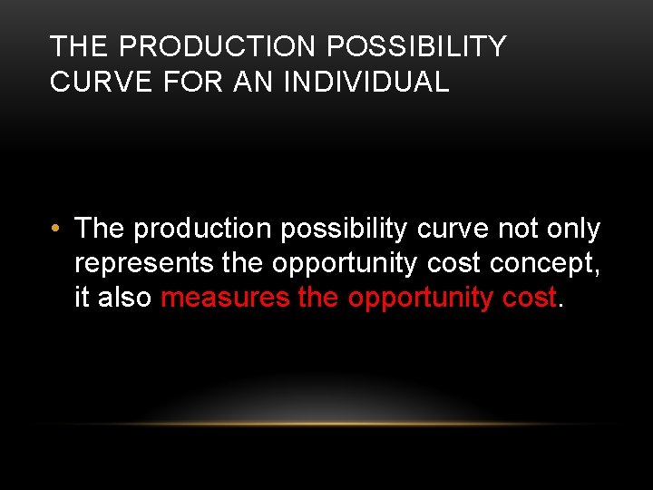 THE PRODUCTION POSSIBILITY CURVE FOR AN INDIVIDUAL • The production possibility curve not only