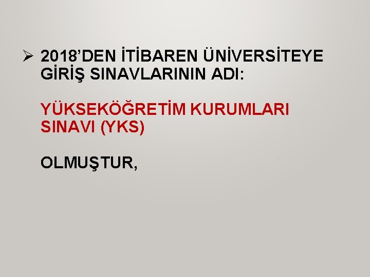 Ø 2018’DEN İTİBAREN ÜNİVERSİTEYE GİRİŞ SINAVLARININ ADI: YÜKSEKÖĞRETİM KURUMLARI SINAVI (YKS) OLMUŞTUR, 