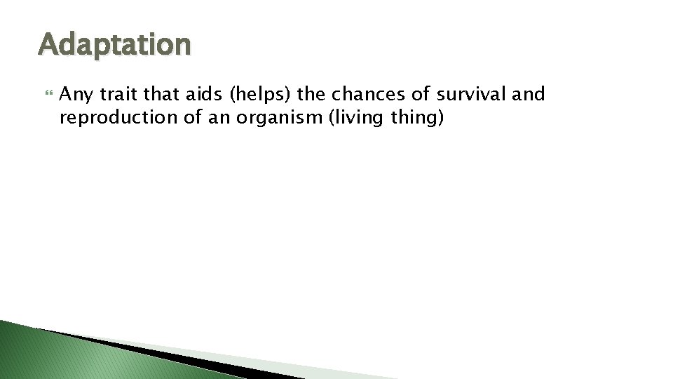 Adaptation Any trait that aids (helps) the chances of survival and reproduction of an