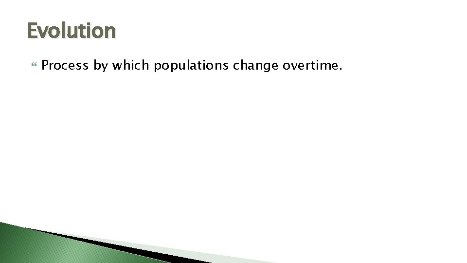 Evolution Process by which populations change overtime. 