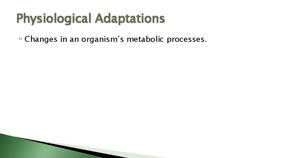 Physiological Adaptations Changes in an organism’s metabolic processes. 