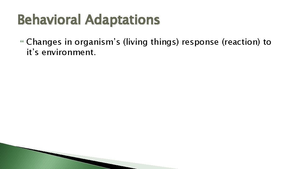 Behavioral Adaptations Changes in organism’s (living things) response (reaction) to it’s environment. 