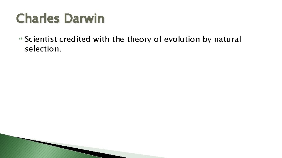 Charles Darwin Scientist credited with theory of evolution by natural selection. 