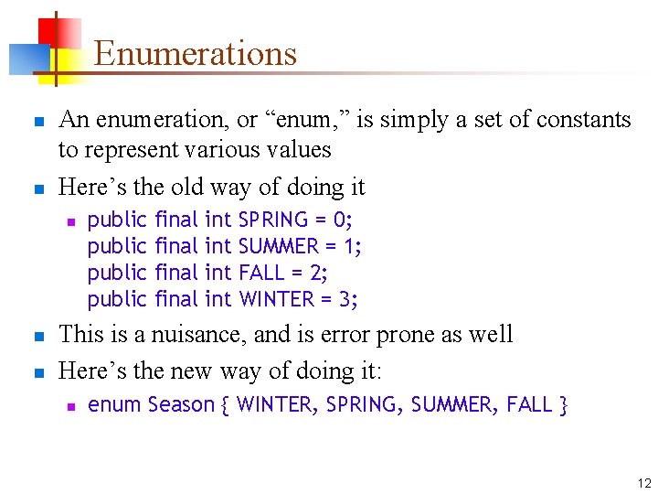 Enumerations n n An enumeration, or “enum, ” is simply a set of constants
